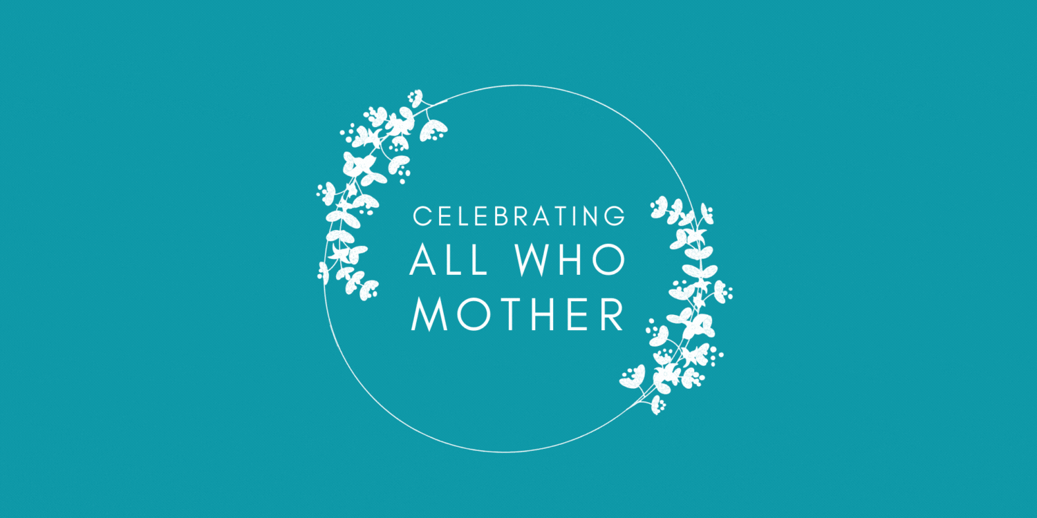 Celebrating All Who Mother